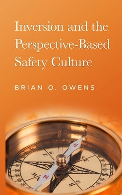 Inversion and the Perspective-Based Safety Culture by Owens, Brian O.