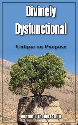 Divinely Dysfunctional: Unique on Purpose by Thompson, Benton T., III