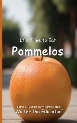 It's Time to Eat Pommelos by Walter the Educator