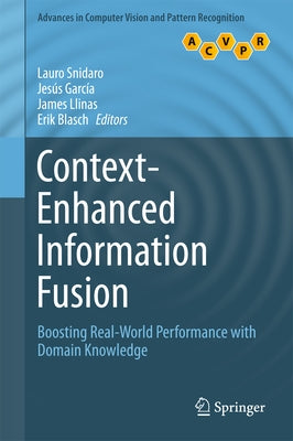 Context-Enhanced Information Fusion: Boosting Real-World Performance with Domain Knowledge by Snidaro, Lauro