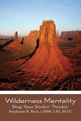 Wilderness Mentality: Stop Your Stinkin' Thinkin' by Reck, Stephanie Rene