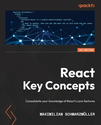 React Key Concepts: Consolidate your knowledge of React's core features by Schwarzmüller, Maximilian