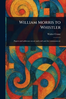 William Morris to Whistler by Crane, Walter