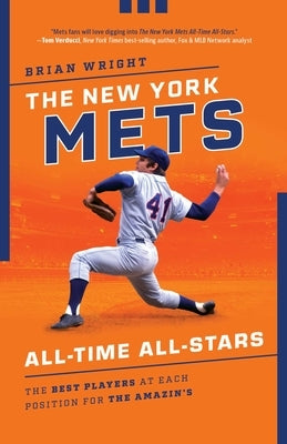The New York Mets All-Time All-Stars: The Best Players at Each Position for the Amazin's by Wright, Brian