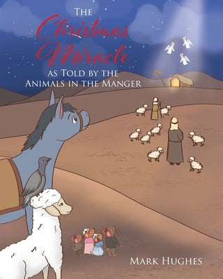 The Christmas Miracle as Told by the Animals in the Manger by Hughes, Mark