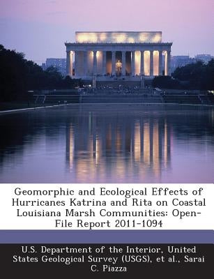 Geomorphic and Ecological Effects of Hurricanes Katrina and Rita on Coastal Louisiana Marsh Communities: Open-File Report 2011-1094 by U. S. Department of the Interior, United