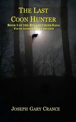 The Last Coon Hunter: Book I of the Ryland Creek Saga, 5th Anniversary Edition by Crance, Joseph