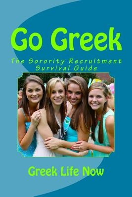 Go Greek: The Sorority Recruitment Survival Guide by Now, Greek Life