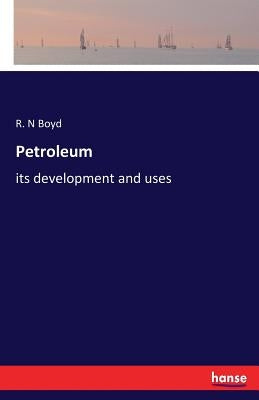 Petroleum: its development and uses by Boyd, R. N.