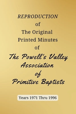REPRODUCTION of The Original Printed Minutes of The Powell's Valley Association of Primitive Baptists Years 1971 Through 1996 by Bush, Larry