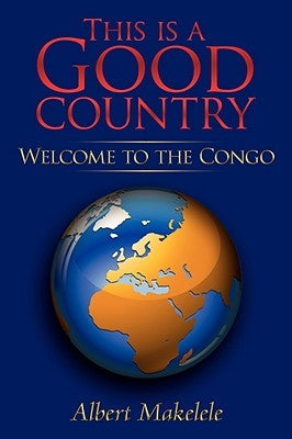 This Is a Good Country: Welcome to the Congo by Makelele, Albert