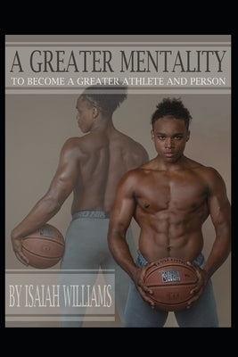 A Greater Mentality: to become a greater person, and athlete by Williams, Isaiah