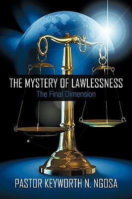 The Mystery of Lawlessness: The Final Dimension by Pastor Keyworth N. Ngosa