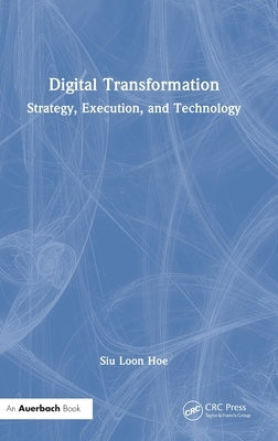 Digital Transformation: Strategy, Execution and Technology by Hoe, Siu Loon