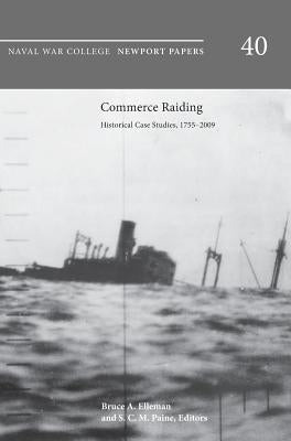Commerce Raiding: Historical Case Studies, 1755-2009 (Newport Papers Series, Number 40) by Elleman, Bruce A.