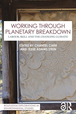Working Through Planetary Breakdown: Labour, Skill and the Changing Climate by Carr, Chantel