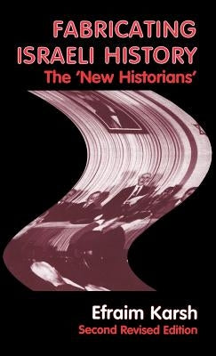 Fabricating Israeli History: The 'New Historians' by Karsh, Efraim
