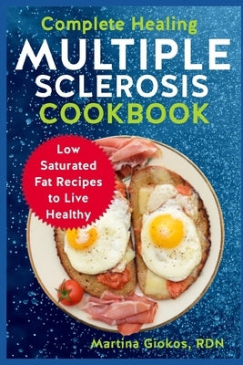 Complete Healing Multiple Sclerosis Cookbook: Low Saturated Fat Recipes to Live Healthy by Giokos Rdn, Martina