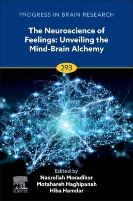 The Neuroscience of Feelings: Unveiling the Mind-Brain Alchemy Volume 293 by Moradikor, Nasrollah