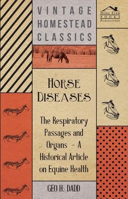 Horse Diseases - The Respiratory Passages and Organs - A Historical Article on Equine Health by Dadd, Geo H.