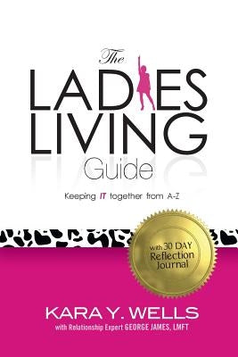 The Ladies' Living Guide: Keeping Your IT Together From A-Z by James Lmft, George a.