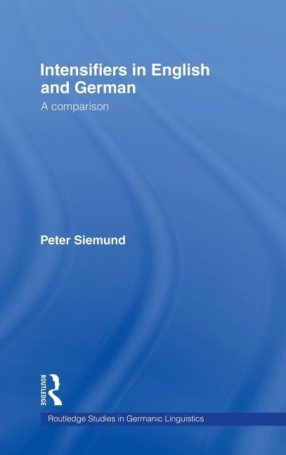 Intensifiers in English and German: A Comparison by Siemund, Peter