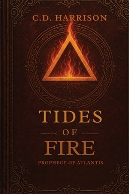 Tides of Fire: Prophecy of Atlantis by Harrison, C. D.