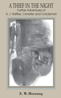 Thief in the Night: Further Adventures of A. J. Raffles, Cricketer and Cracksman, A by Hornung, E. W.