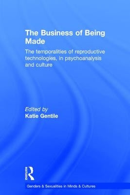 The Business of Being Made: The temporalities of reproductive technologies, in psychoanalysis and culture by Gentile, Katie