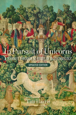 In Pursuit of Unicorns: A Journey Through 50 Years of Biotechnology, Updated Edition by Harris, Tim