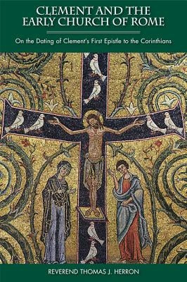 Clement and the Early Church of Rome by Herron, Thomas J.