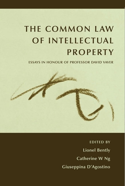 The Common Law of Intellectual Property: Essays in Honour of Professor David Vaver by Ng, Catherine