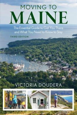 Moving to Maine: The Essential Guide to Get You There and What You Need to Know to Stay, 3rd Edition by Doudera, Victoria