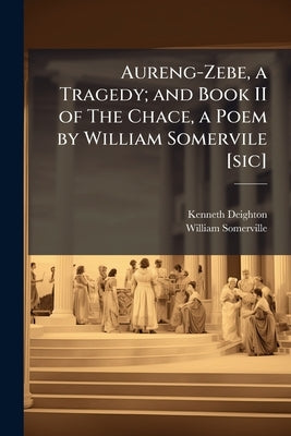 Aureng-Zebe, a Tragedy; and Book II of The Chace, a Poem by William Somervile [sic] by Deighton, Kenneth