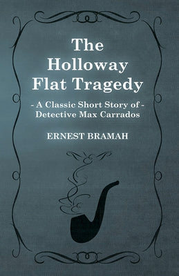 The Holloway Flat Tragedy (a Classic Short Story of Detective Max Carrados) by Bramah, Ernest