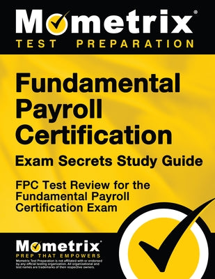 Fundamental Payroll Certification Exam Secrets Study Guide: Fpc Test Review for the Fundamental Payroll Certification Exam by Fpc Exam Secrets Test Prep