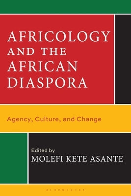 Africology and the African Diaspora: Agency, Culture, and Change by Asante, Molefi Kete