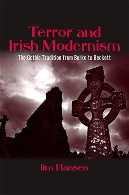 Terror and Irish Modernism: The Gothic Tradition from Burke to Beckett by Hansen, Jim