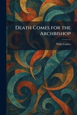 Death Comes for the Archbishop by Cather, Willa