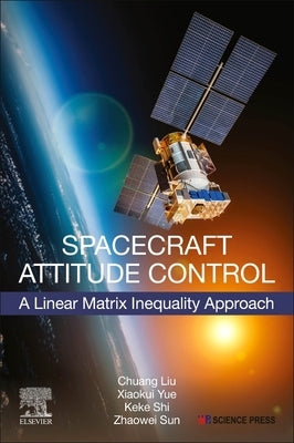 Spacecraft Attitude Control: A Linear Matrix Inequality Approach by Liu, Chuang