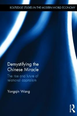 Demystifying the Chinese Miracle: The Rise and Future of Relational Capitalism by Yongqin, Wang