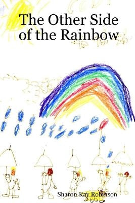 The Other Side of the Rainbow by Robinson, Sharon Kay