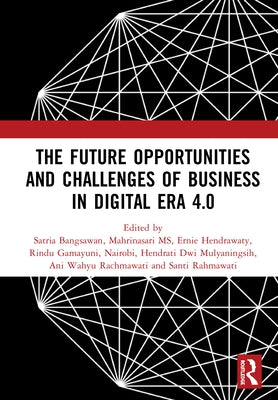 The Future Opportunities and Challenges of Business in Digital Era 4.0: Proceedings of the 2nd International Conference on Economics, Business and Ent by Bangsawan, Satria