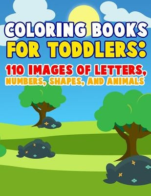 Coloring Books For Toddlers: 110 Images of Letters, Numbers, Shapes and Animals: Have Fun With Early Childhood Learning, Preschool Prep, and First by Meredith Becker