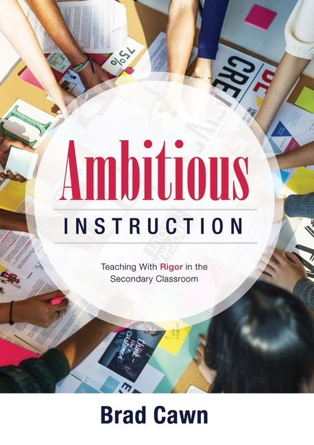 Ambitious Instruction: Teaching with Rigor in the Secondary Classroom (a Resource Guide for Increasing Rigor in the Classroom and Complex Pro by Cawn, Brad