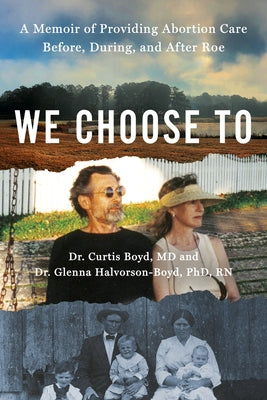 We Choose to: A Memoir of Providing Abortion Care Before, During, and After Roe by Boyd, Curtis