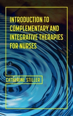 Introduction to Complementary and Integrative Therapies for Nurses by Stiller, Cate
