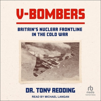 V-Bombers: Britain's Nuclear Frontline in the Cold War by Redding, Tony