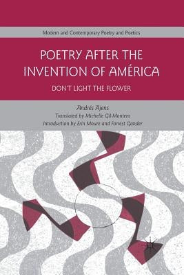 Poetry After the Invention of América: Don't Light the Flower by Gil-Montero, Michelle