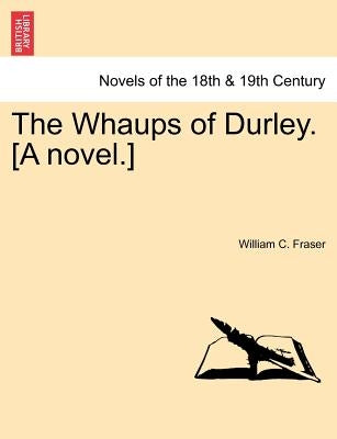 The Whaups of Durley. [A Novel.] by Fraser, William C.